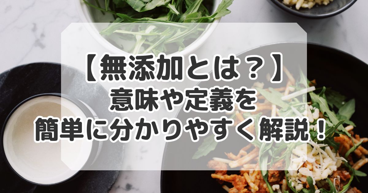 無添加とは簡単に意味や定義を解説