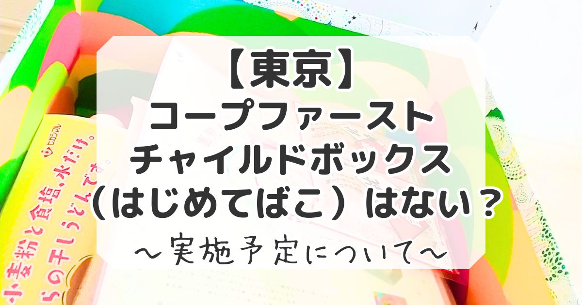 東京のコープファーストチャイルドボックスとはじめてばこ