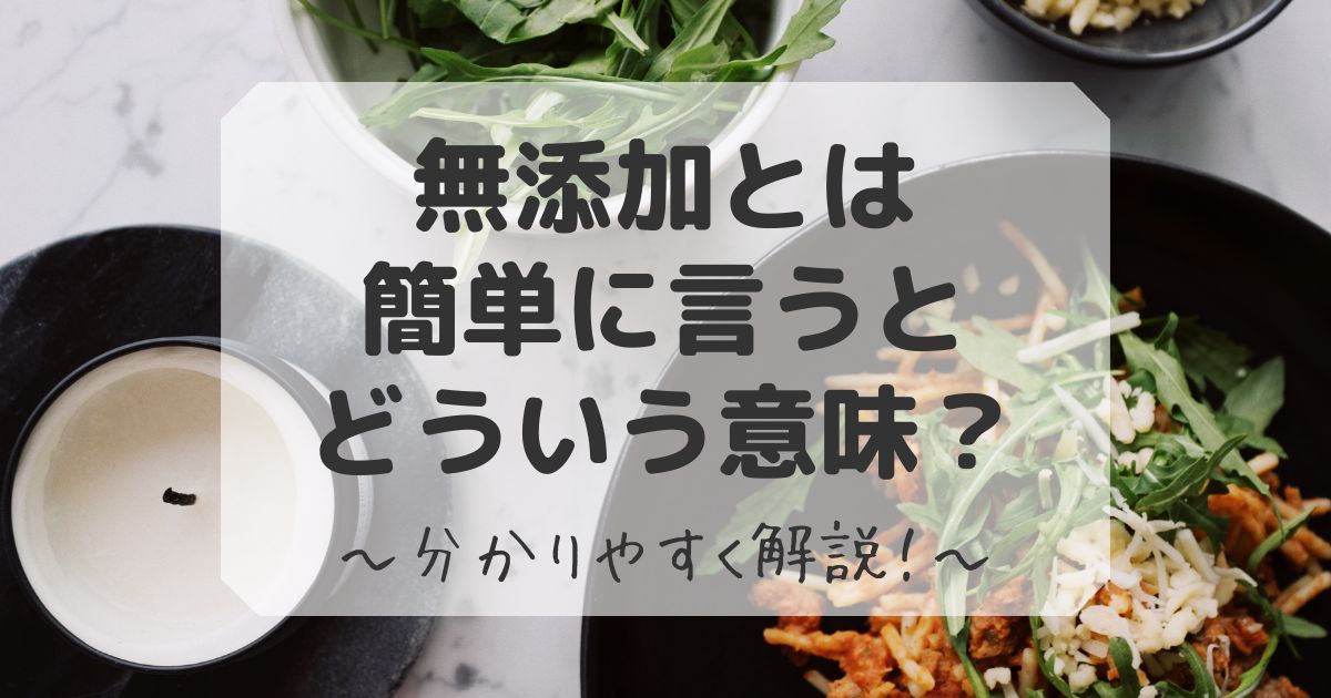 無添加とは簡単にどういう意味かを説明