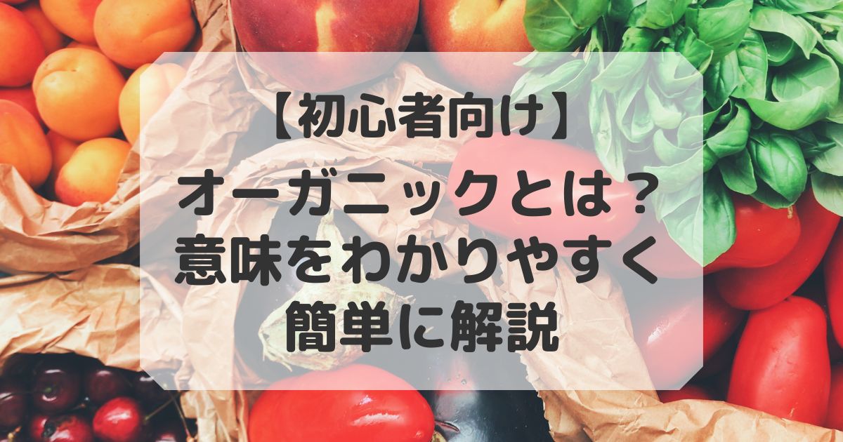 オーガニックとはわかり やすく簡単に解説